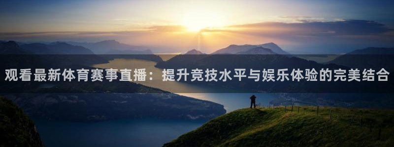观看最新体育赛事直播：提升竞技水平与娱乐体验的完美结合