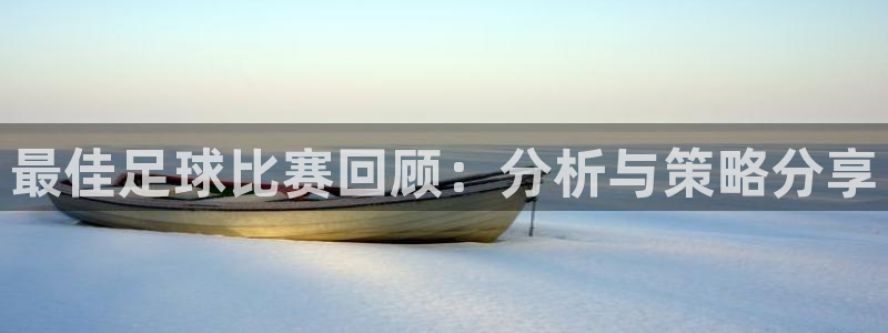 最佳足球比赛回顾：分析与策略分享